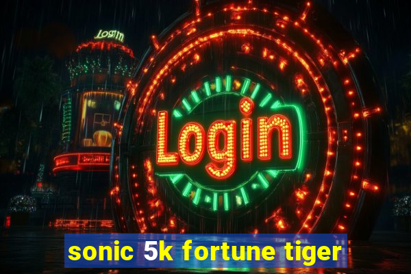 sonic 5k fortune tiger